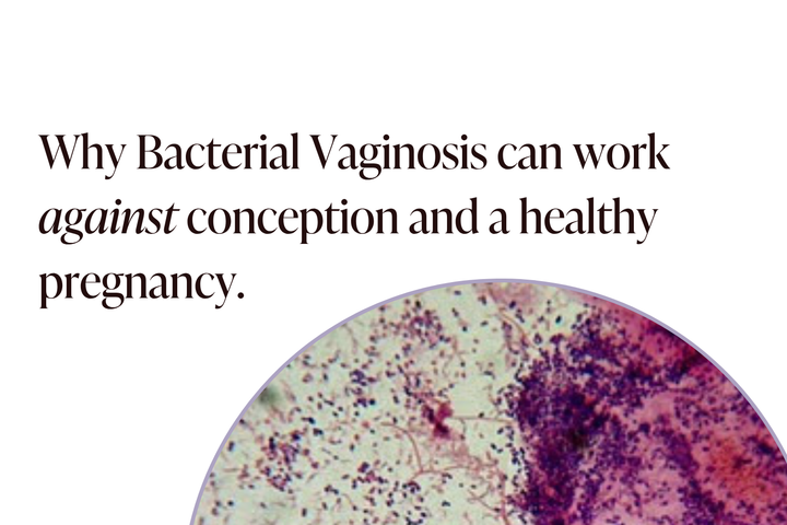 Why Bacterial Vaginosis (BV) can work against conception and a healthy pregnancy.
