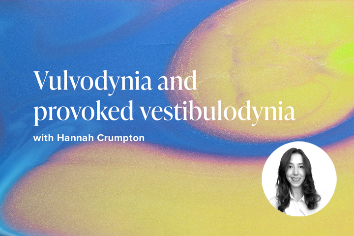 Vulvodynia and vestibulodynia with Hannah Crumptom